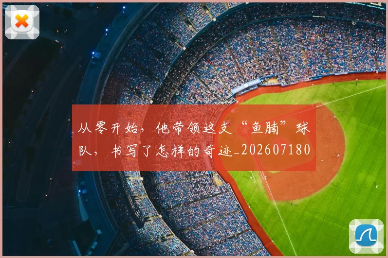 从零开始，他带领这支“鱼腩”球队，书写了怎样的奇迹_20260718002525