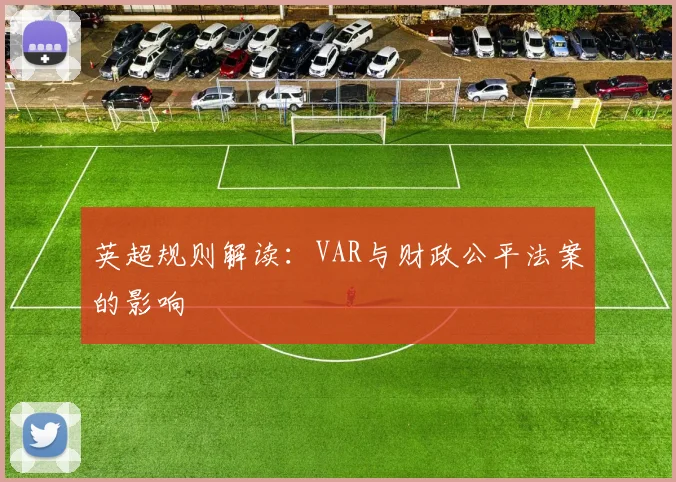 英超规则解读：VAR与财政公平法案的影响