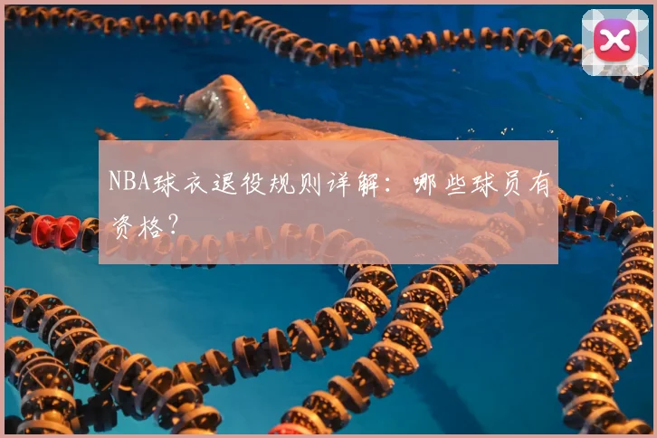 NBA球衣退役规则详解:哪些球员有资格?