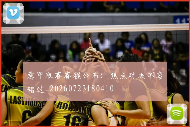 意甲联赛赛程公布:焦点对决不容错过_20260723180410