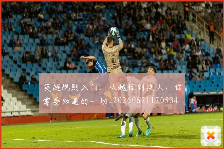 英超规则入门:从越位到换人,你需要知道的一切_20260621170534