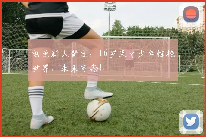 电竞新人辈出,16岁天才少年惊艳世界,未来可期!