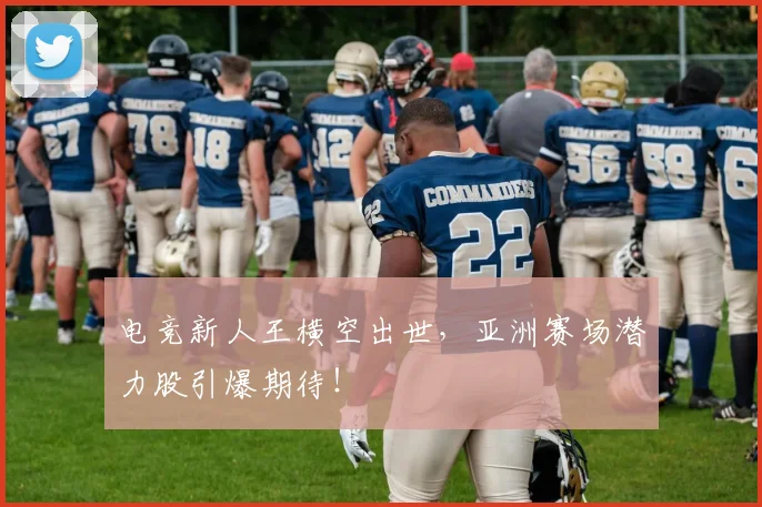 电竞新人王横空出世,亚洲赛场潜力股引爆期待!