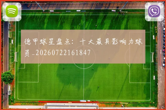德甲球星盘点:十大最具影响力球员_20260722161847