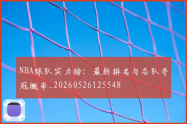 NBA球队实力榜:最新排名与各队夺冠概率_20260526125548