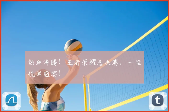 热血沸腾！王者荣耀总决赛，一场视觉盛宴！